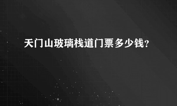 天门山玻璃栈道门票多少钱？