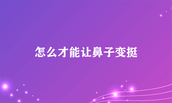 怎么才能让鼻子变挺