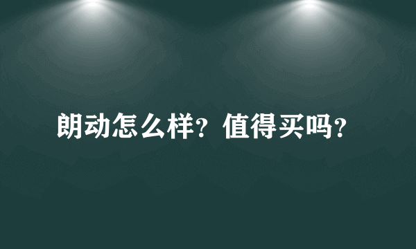 朗动怎么样？值得买吗？