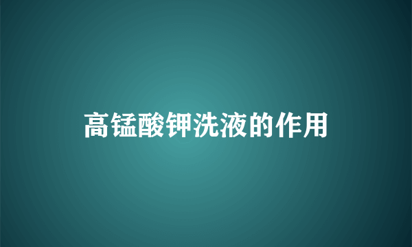 高锰酸钾洗液的作用