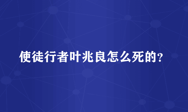 使徒行者叶兆良怎么死的？