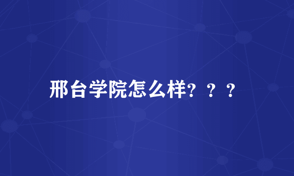 邢台学院怎么样？？？