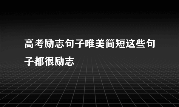 高考励志句子唯美简短这些句子都很励志