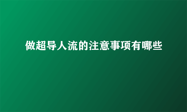 做超导人流的注意事项有哪些