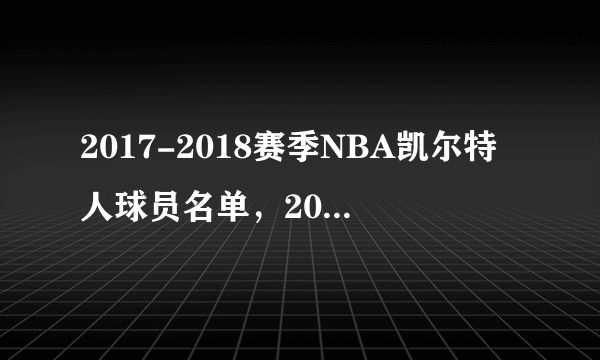 2017-2018赛季NBA凯尔特人球员名单，2018凯尔特人首发阵容(完整版)