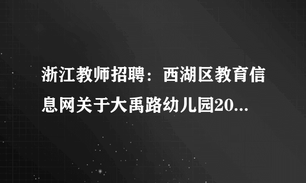 浙江教师招聘：西湖区教育信息网关于大禹路幼儿园2019年教师招聘若干人公告(非事业) 