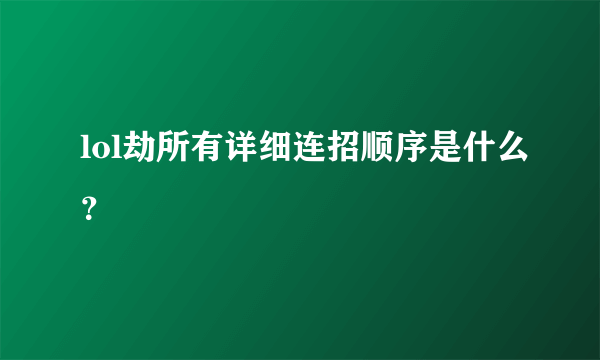 lol劫所有详细连招顺序是什么？