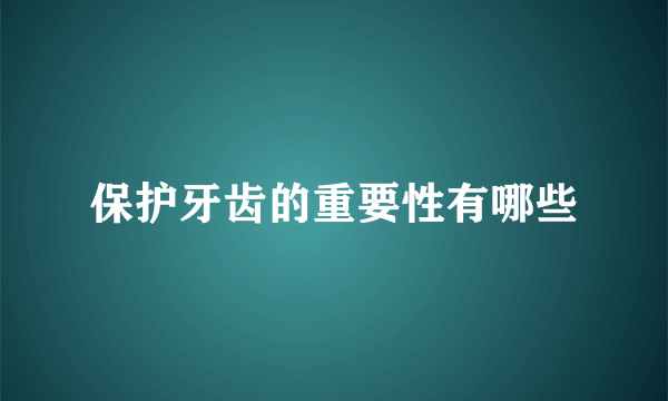 保护牙齿的重要性有哪些