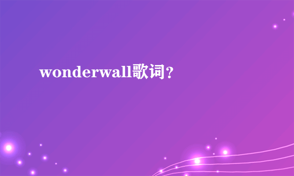 wonderwall歌词？