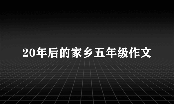 20年后的家乡五年级作文