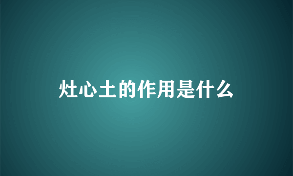 灶心土的作用是什么