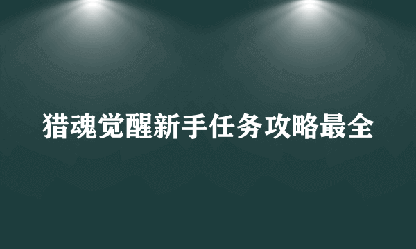 猎魂觉醒新手任务攻略最全