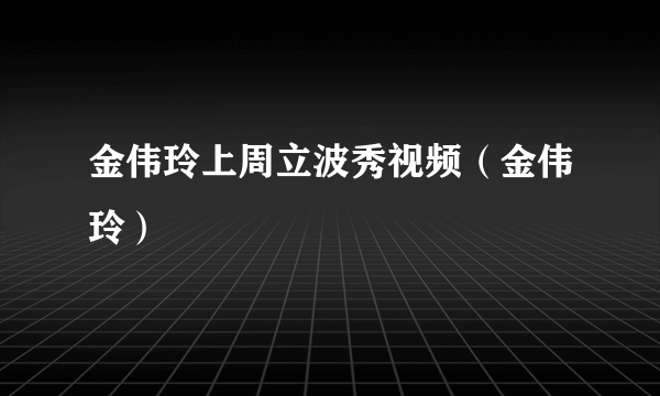 金伟玲上周立波秀视频（金伟玲）