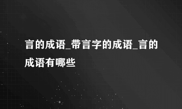 言的成语_带言字的成语_言的成语有哪些