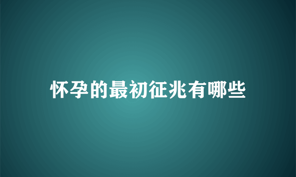 怀孕的最初征兆有哪些