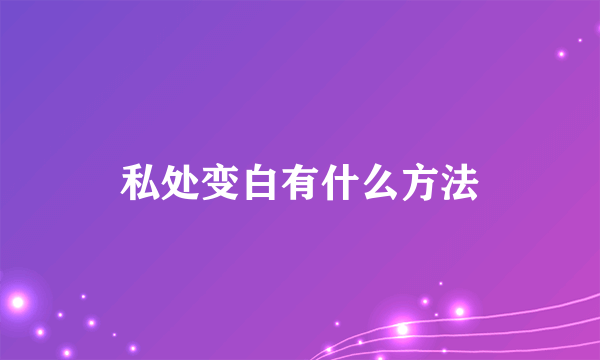 私处变白有什么方法