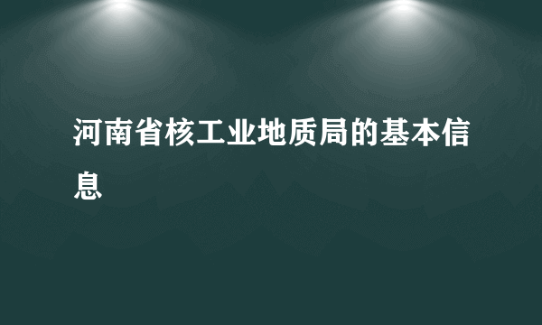 河南省核工业地质局的基本信息