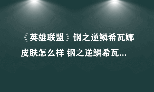 《英雄联盟》钢之逆鳞希瓦娜皮肤怎么样 钢之逆鳞希瓦娜皮肤赏析