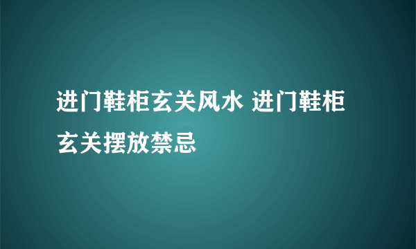 进门鞋柜玄关风水 进门鞋柜玄关摆放禁忌