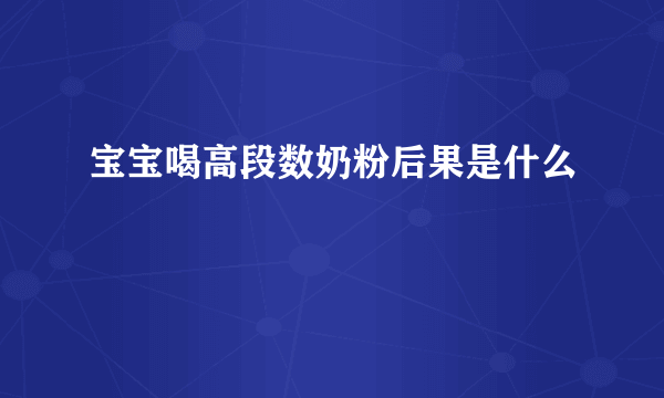 宝宝喝高段数奶粉后果是什么