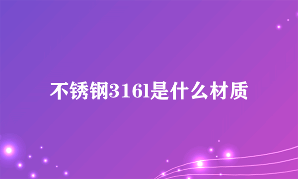 不锈钢316l是什么材质