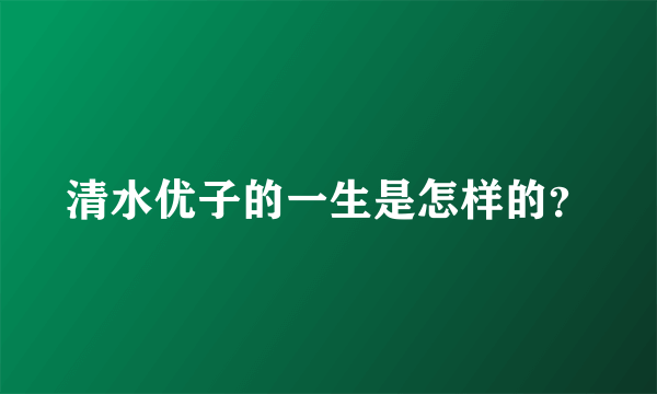 清水优子的一生是怎样的？