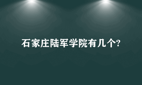 石家庄陆军学院有几个?