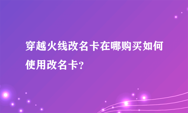 穿越火线改名卡在哪购买如何使用改名卡？