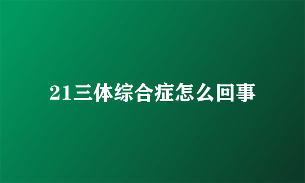 21三体综合症怎么回事