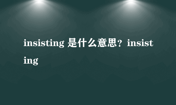 insisting 是什么意思？insisting