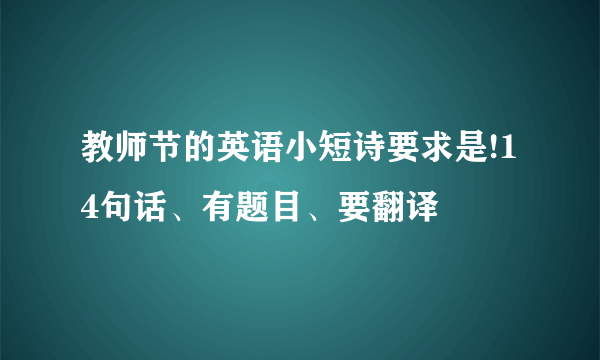 教师节的英语小短诗要求是!14句话、有题目、要翻译