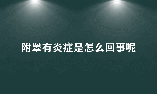 附睾有炎症是怎么回事呢