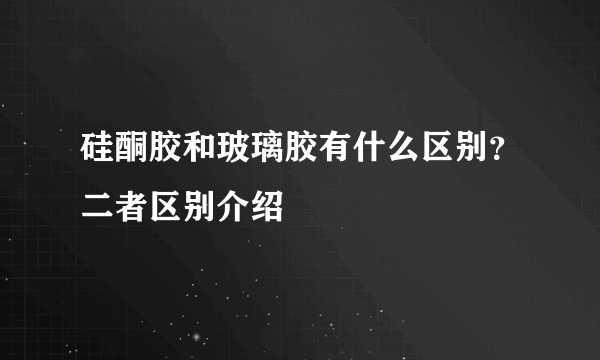 硅酮胶和玻璃胶有什么区别？二者区别介绍