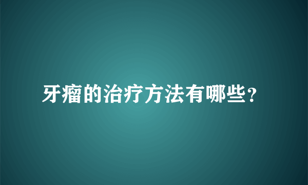 牙瘤的治疗方法有哪些？