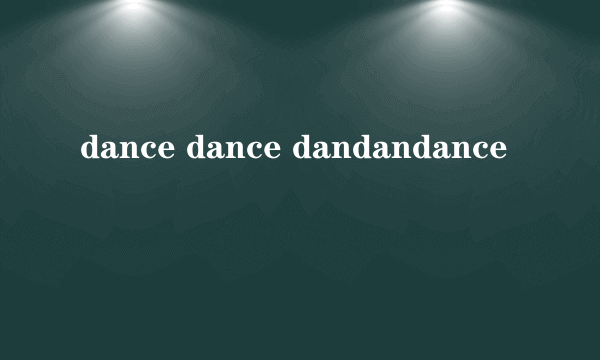 dance dance dandandance