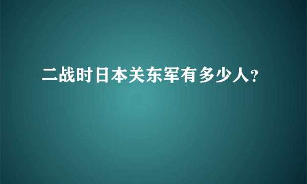 二战时日本关东军有多少人？