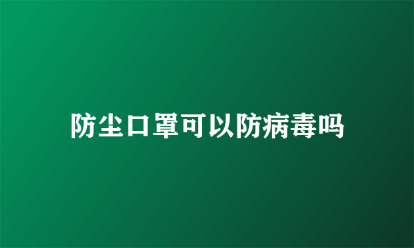 防尘口罩可以防病毒吗