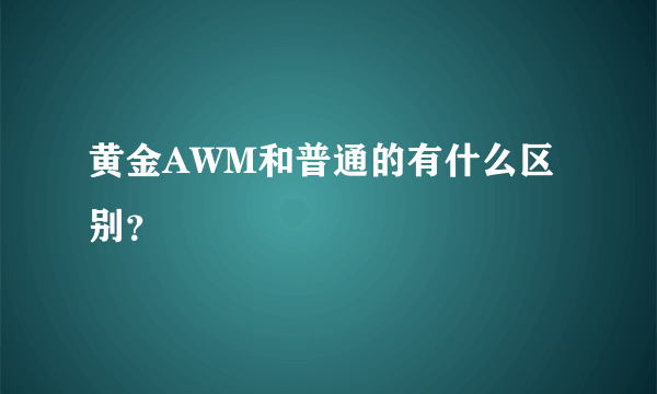 黄金AWM和普通的有什么区别？