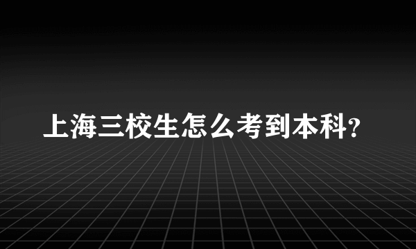 上海三校生怎么考到本科？