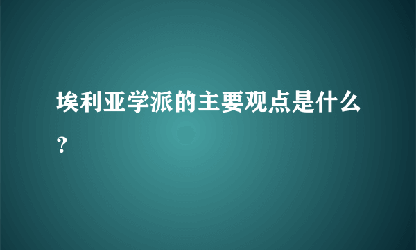 埃利亚学派的主要观点是什么？