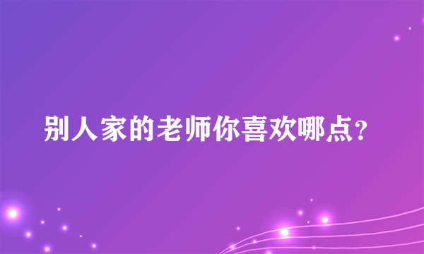 别人家的老师你喜欢哪点？