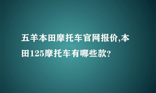 五羊本田摩托车官网报价,本田125摩托车有哪些款？