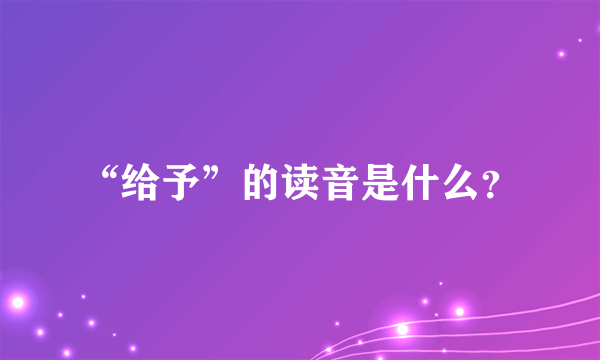 “给予”的读音是什么？