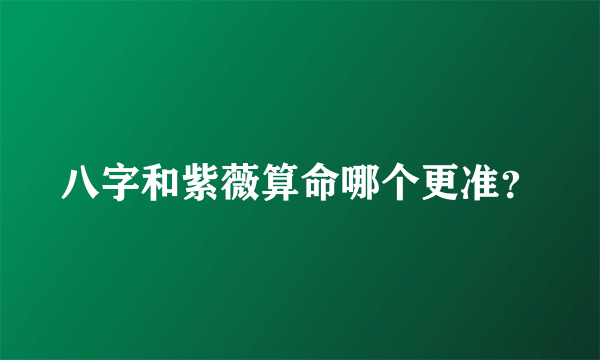 八字和紫薇算命哪个更准？