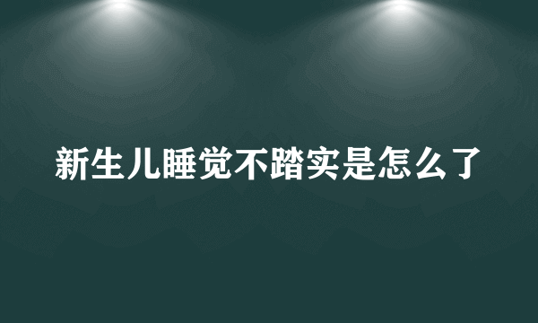 新生儿睡觉不踏实是怎么了