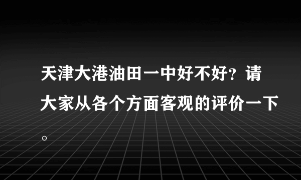 天津大港油田一中好不好？请大家从各个方面客观的评价一下。