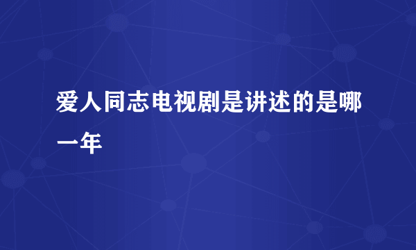 爱人同志电视剧是讲述的是哪一年