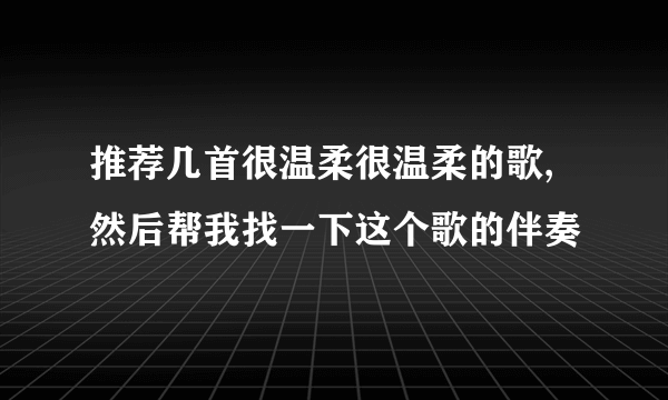 推荐几首很温柔很温柔的歌,然后帮我找一下这个歌的伴奏