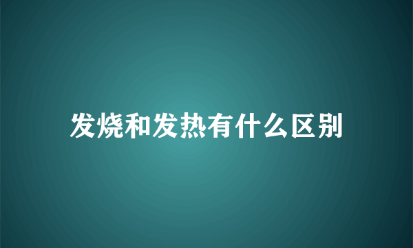 发烧和发热有什么区别