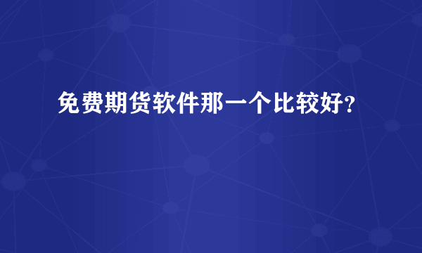 免费期货软件那一个比较好？